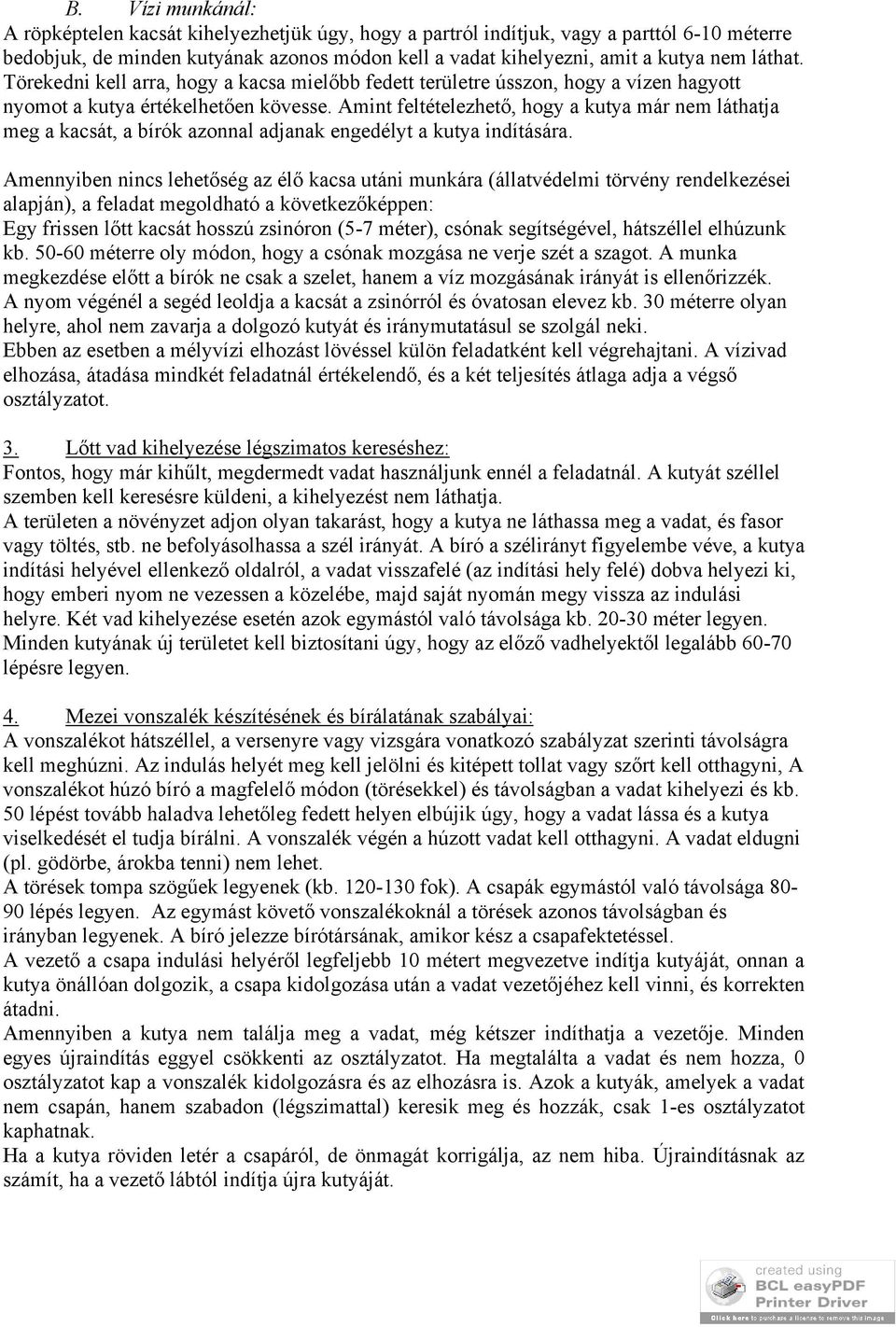 Amint feltételezhető, hogy a kutya már nem láthatja meg a kacsát, a bírók azonnal adjanak engedélyt a kutya indítására.
