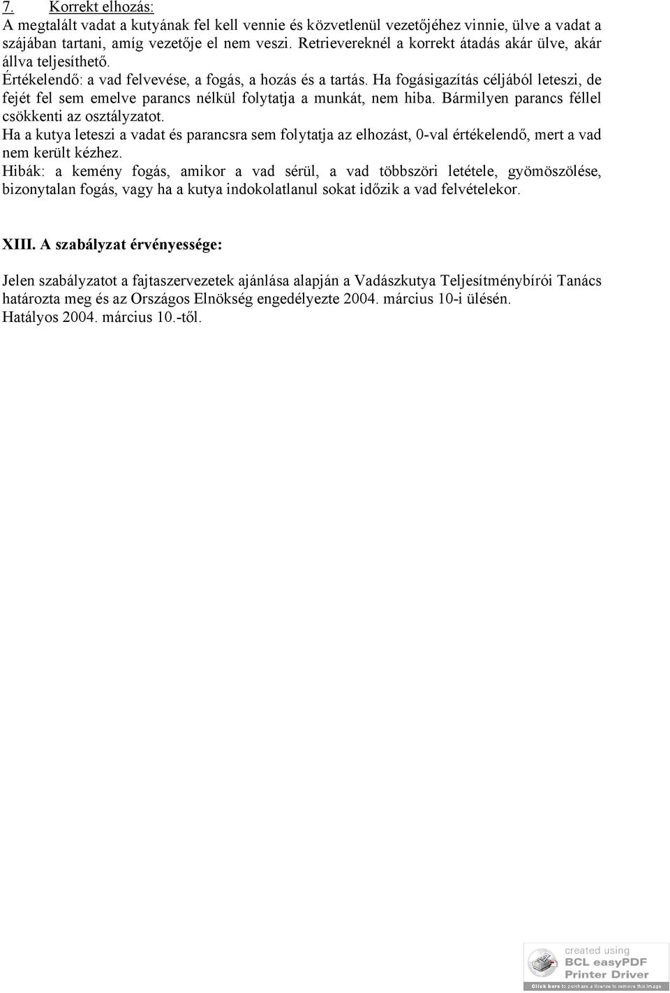 Ha fogásigazítás céljából leteszi, de fejét fel sem emelve parancs nélkül folytatja a munkát, nem hiba. Bármilyen parancs féllel csökkenti az osztályzatot.