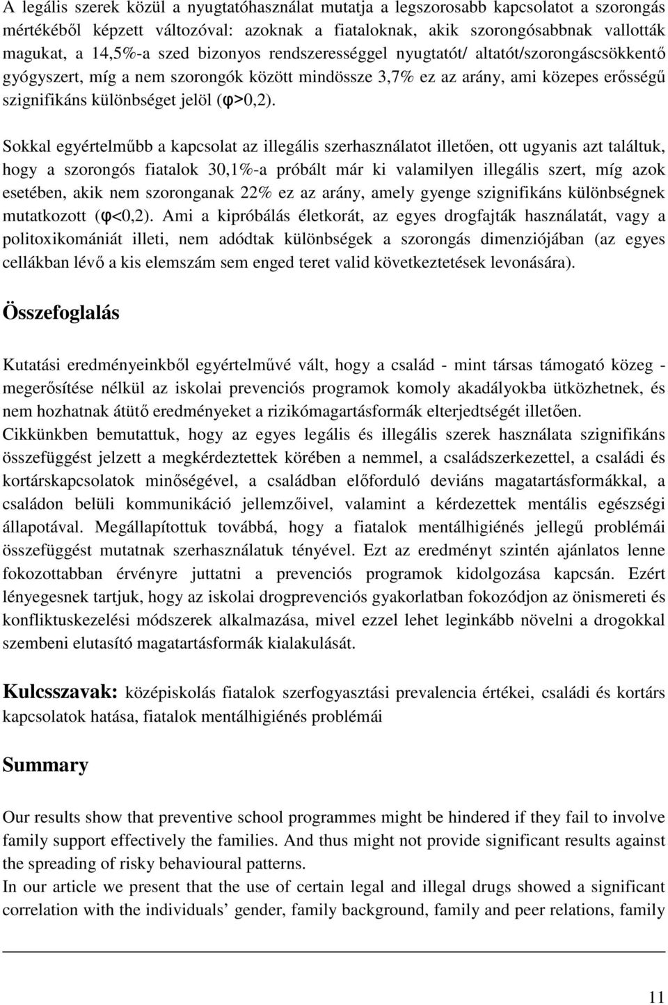 Sokkal egyértelmőbb a kapcsolat az illegális szerhasználatot illetıen, ott ugyanis azt találtuk, hogy a szorongós fiatalok 30,1%-a próbált már ki valamilyen illegális szert, míg azok esetében, akik