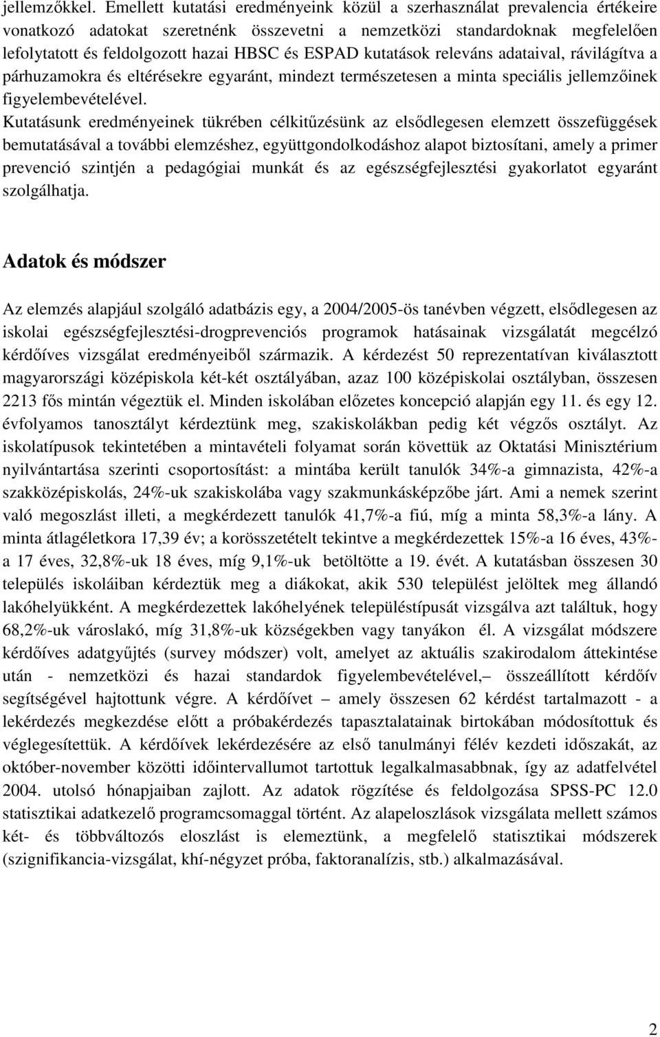 ESPAD kutatások releváns adataival, rávilágítva a párhuzamokra és eltérésekre egyaránt, mindezt természetesen a minta speciális jellemzıinek figyelembevételével.