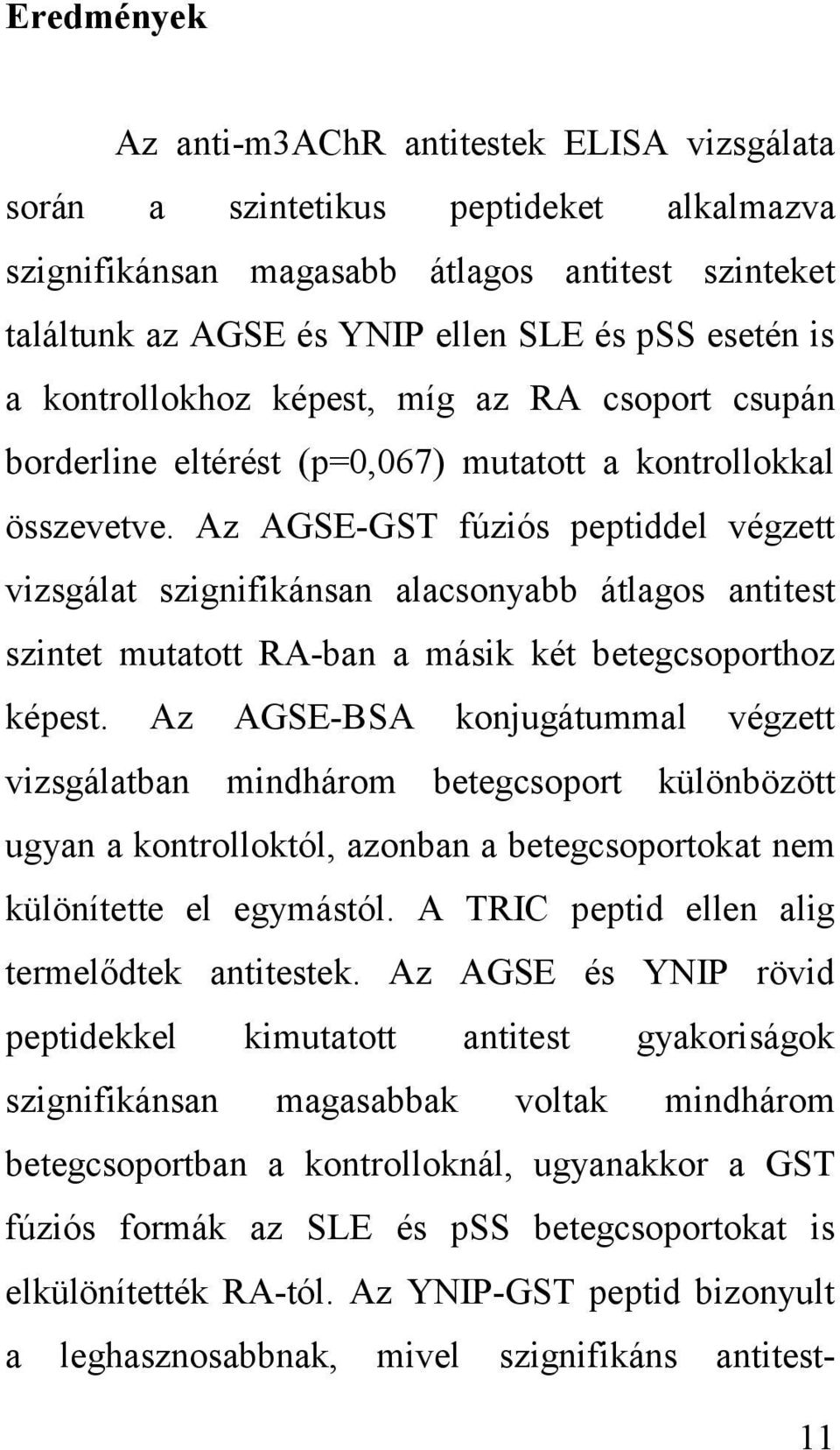 Az AGSE-GST fúziós peptiddel végzett vizsgálat szignifikánsan alacsonyabb átlagos antitest szintet mutatott RA-ban a másik két betegcsoporthoz képest.