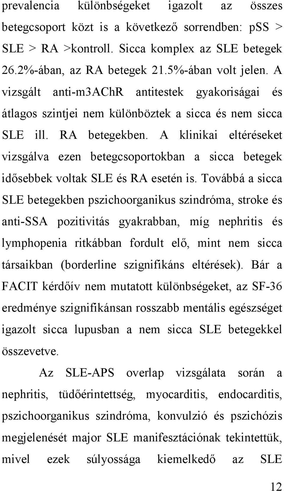 A klinikai eltéréseket vizsgálva ezen betegcsoportokban a sicca betegek idősebbek voltak SLE és RA esetén is.