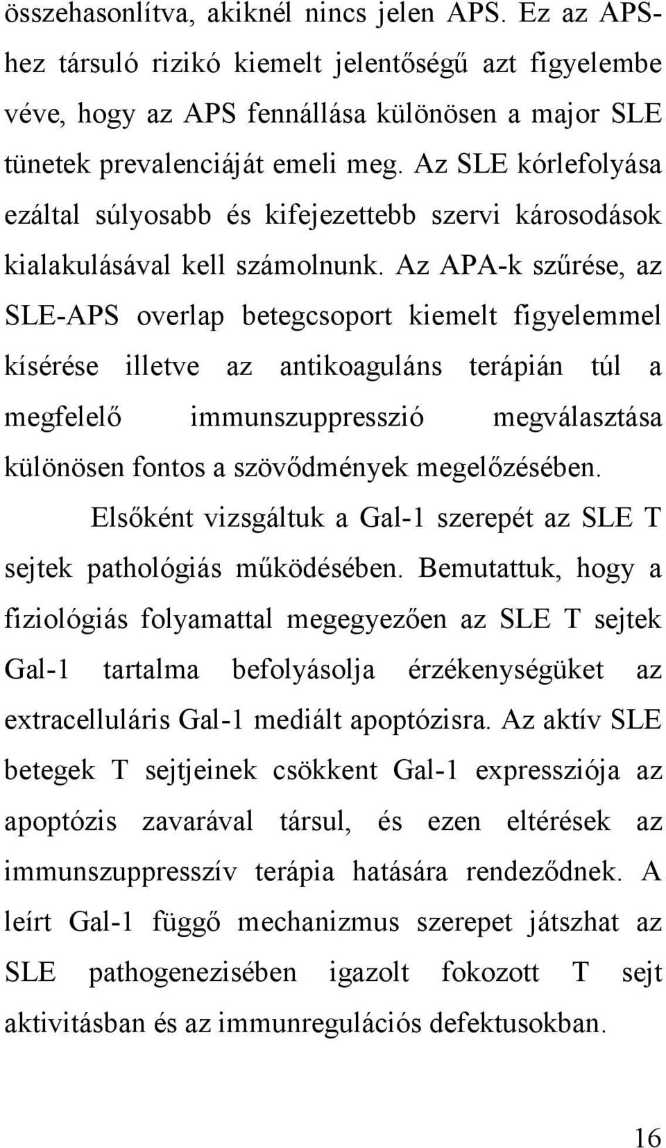 Az APA-k szűrése, az SLE-APS overlap betegcsoport kiemelt figyelemmel kísérése illetve az antikoaguláns terápián túl a megfelelő immunszuppresszió megválasztása különösen fontos a szövődmények