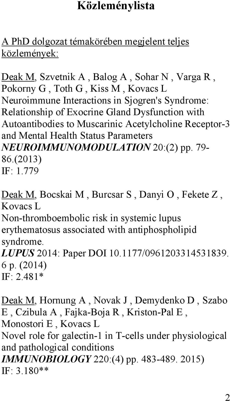 779 Deak M, Bocskai M, Burcsar S, Danyi O, Fekete Z, Kovacs L Non-thromboembolic risk in systemic lupus erythematosus associated with antiphospholipid syndrome. LUPUS 2014: Paper DOI 10.