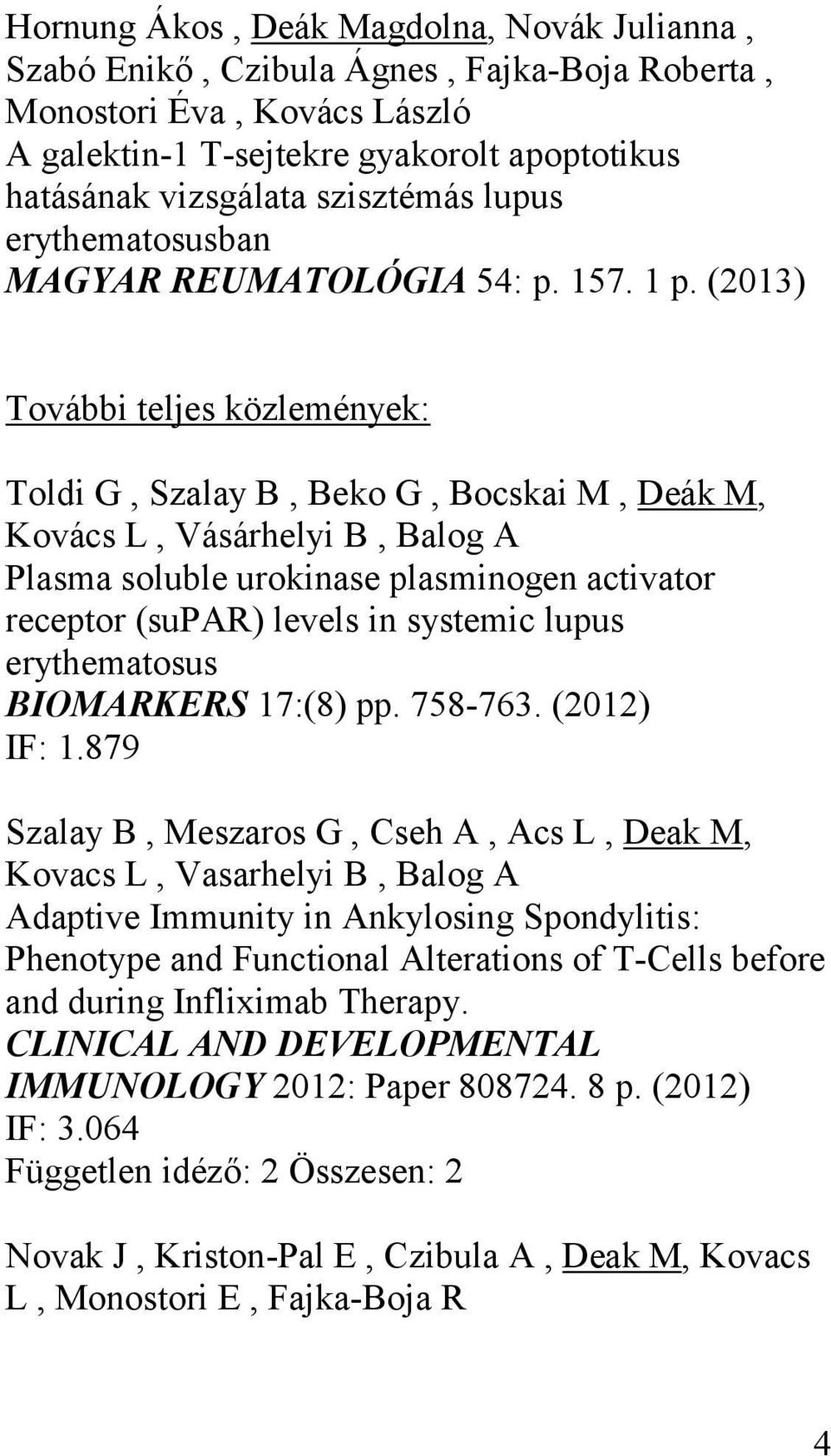 (2013) További teljes közlemények: Toldi G, Szalay B, Beko G, Bocskai M, Deák M, Kovács L, Vásárhelyi B, Balog A Plasma soluble urokinase plasminogen activator receptor (supar) levels in systemic