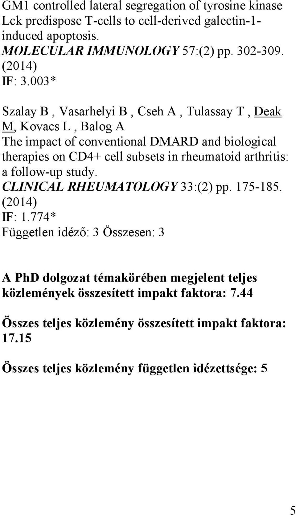 003* Szalay B, Vasarhelyi B, Cseh A, Tulassay T, Deak M, Kovacs L, Balog A The impact of conventional DMARD and biological therapies on CD4+ cell subsets in