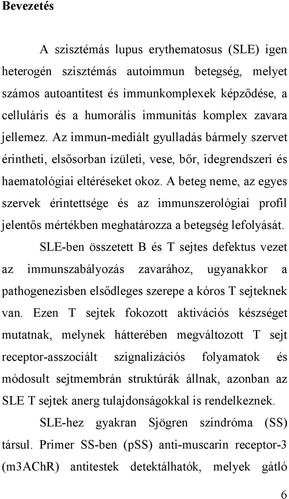 A beteg neme, az egyes szervek érintettsége és az immunszerológiai profil jelentős mértékben meghatározza a betegség lefolyását.