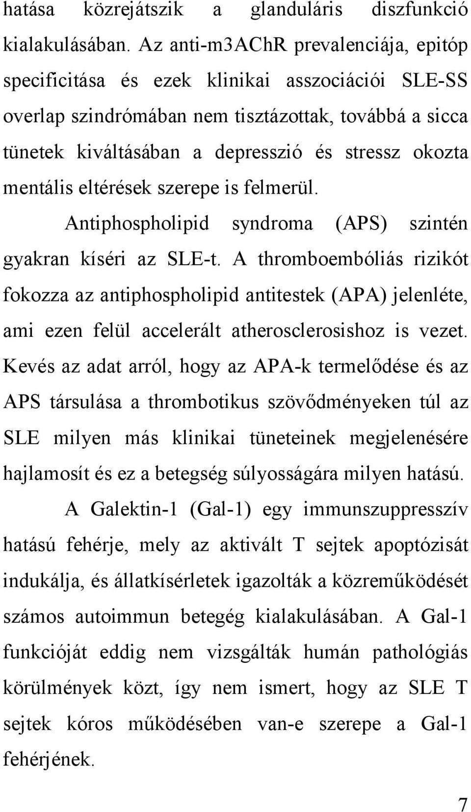 mentális eltérések szerepe is felmerül. Antiphospholipid syndroma (APS) szintén gyakran kíséri az SLE-t.