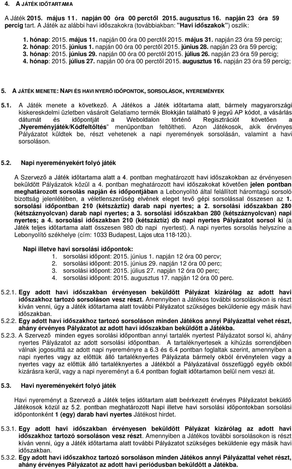 napján 00 óra 00 perctől 2015. július 26. napján 23 óra 59 percig; 4. hónap: 2015. július 27. napján 00 óra 00 perctől 2015. augusztus 16. napján 23 óra 59 percig; 5.