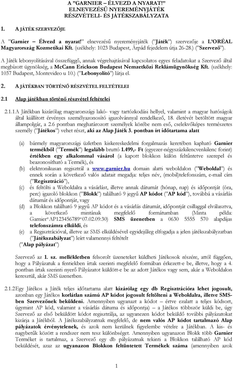 A Játék lebonyolításával összefüggő, annak végrehajtásával kapcsolatos egyes feladatokat a Szervező által megbízott ügynökség, a McCann Erickson Budapest Nemzetközi Reklámügynökség Kft.