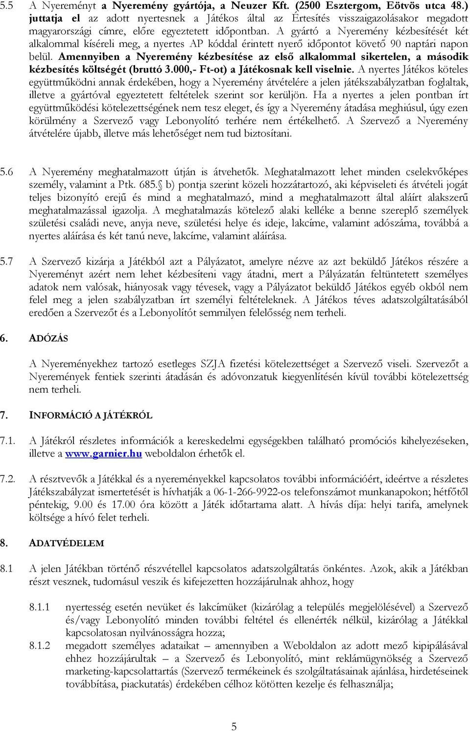 A gyártó a Nyeremény kézbesítését két alkalommal kíséreli meg, a nyertes AP kóddal érintett nyerő időpontot követő 90 naptári napon belül.