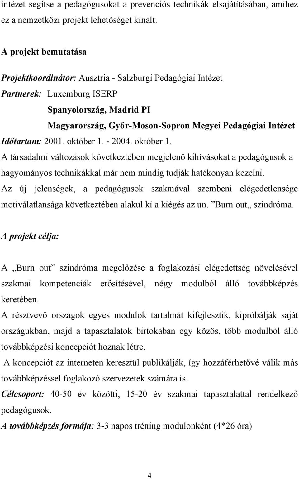 Időtartam: 2001. október 1. - 2004. október 1. A társadalmi változások következtében megjelenő kihívásokat a pedagógusok a hagyományos technikákkal már nem mindig tudják hatékonyan kezelni.