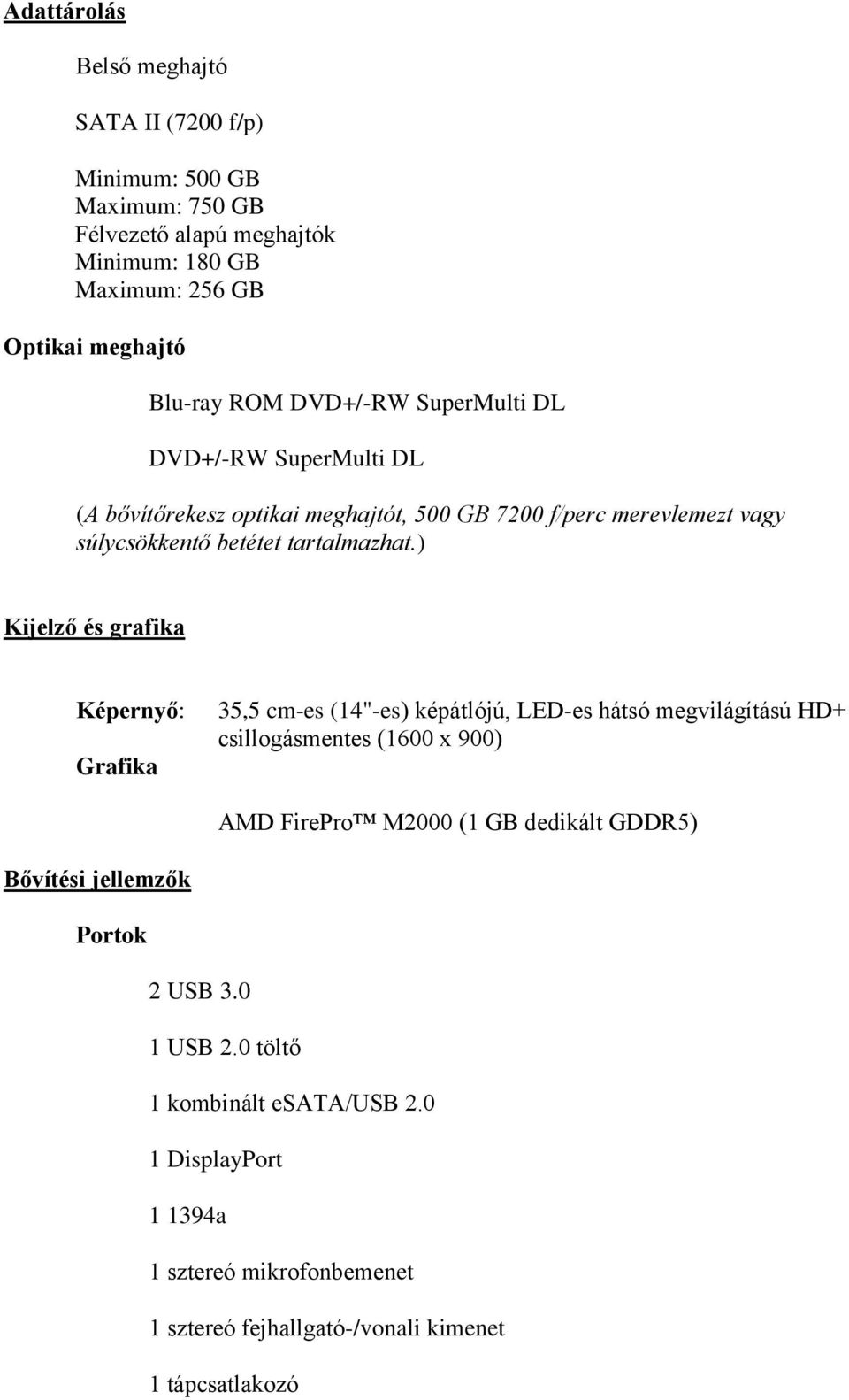 ) Kijelző és grafika Képernyő: Grafika 35,5 cm-es (14"-es) képátlójú, LED-es hátsó megvilágítású HD+ csillogásmentes (1600 x 900) AMD FirePro M2000 (1 GB dedikált