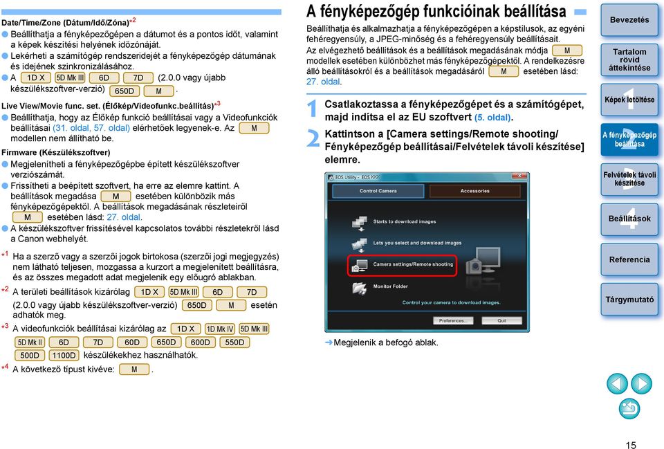 (Élőkép/Videofunkc.beállítás)* Beállíthatja, hogy az Élőkép funkció i vagy a Videofunkciók i (. oldal, 57. oldal) elérhetőek legyenek-e. Az M modellen nem állítható be.