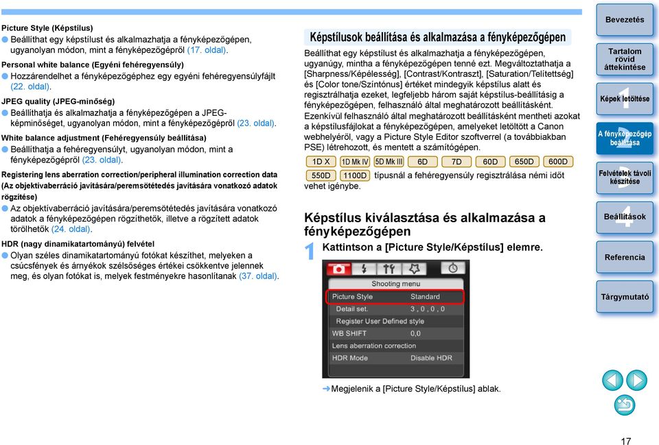 JPEG quality (JPEG-minőség) Beállíthatja és alkalmazhatja a fényképezőgépen a JPEGképminőséget, ugyanolyan módon, mint a fényképezőgépről (. oldal).