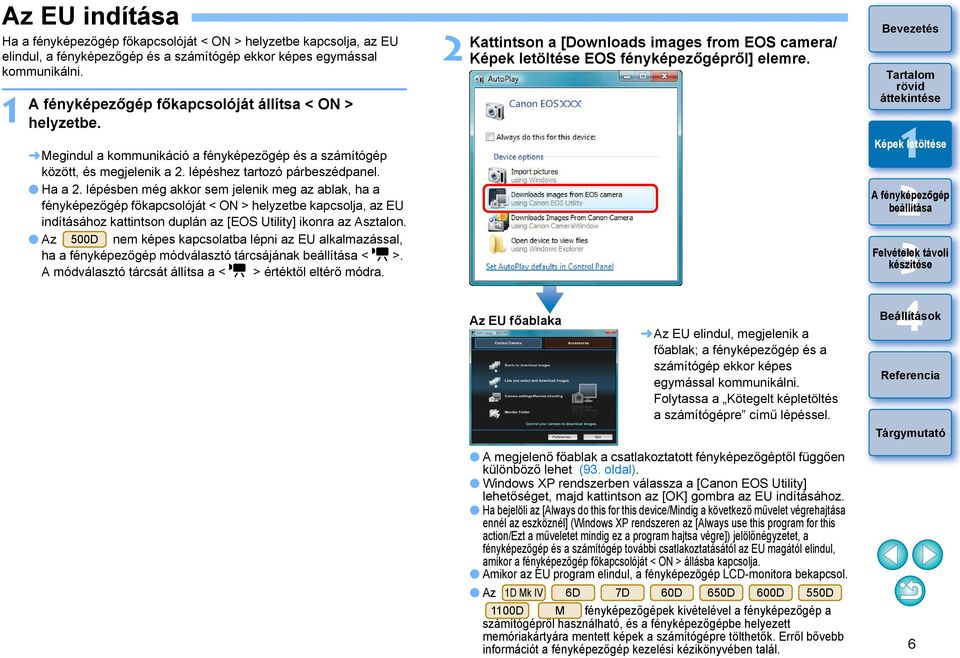 lépésben még akkor sem jelenik meg az ablak, ha a fényképezőgép főkapcsolóját < ON > helyzetbe kapcsolja, az EU indításához kattintson duplán az [EOS Utility] ikonra az Asztalon.