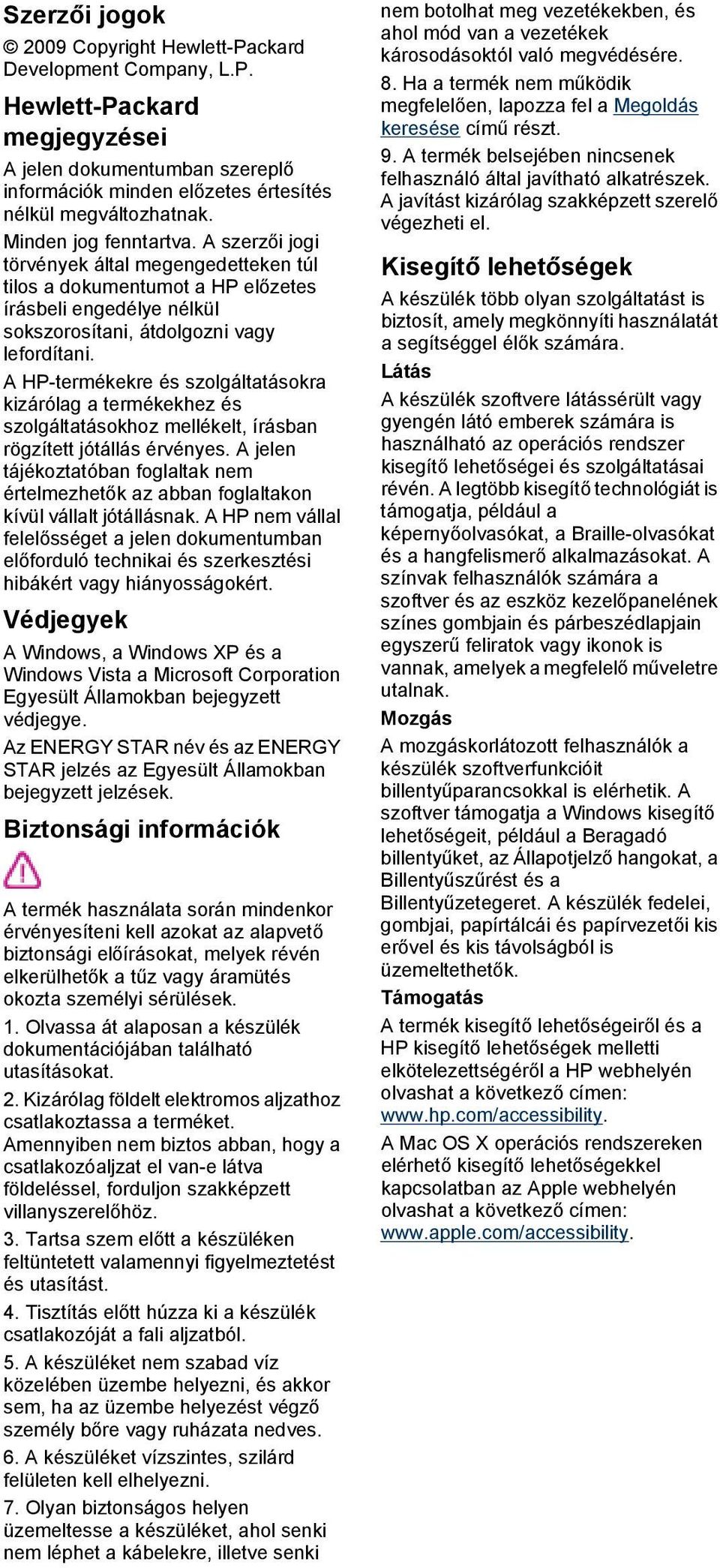 A HP-termékekre és szolgáltatásokra kizárólag a termékekhez és szolgáltatásokhoz mellékelt, írásban rögzített jótállás érvényes.
