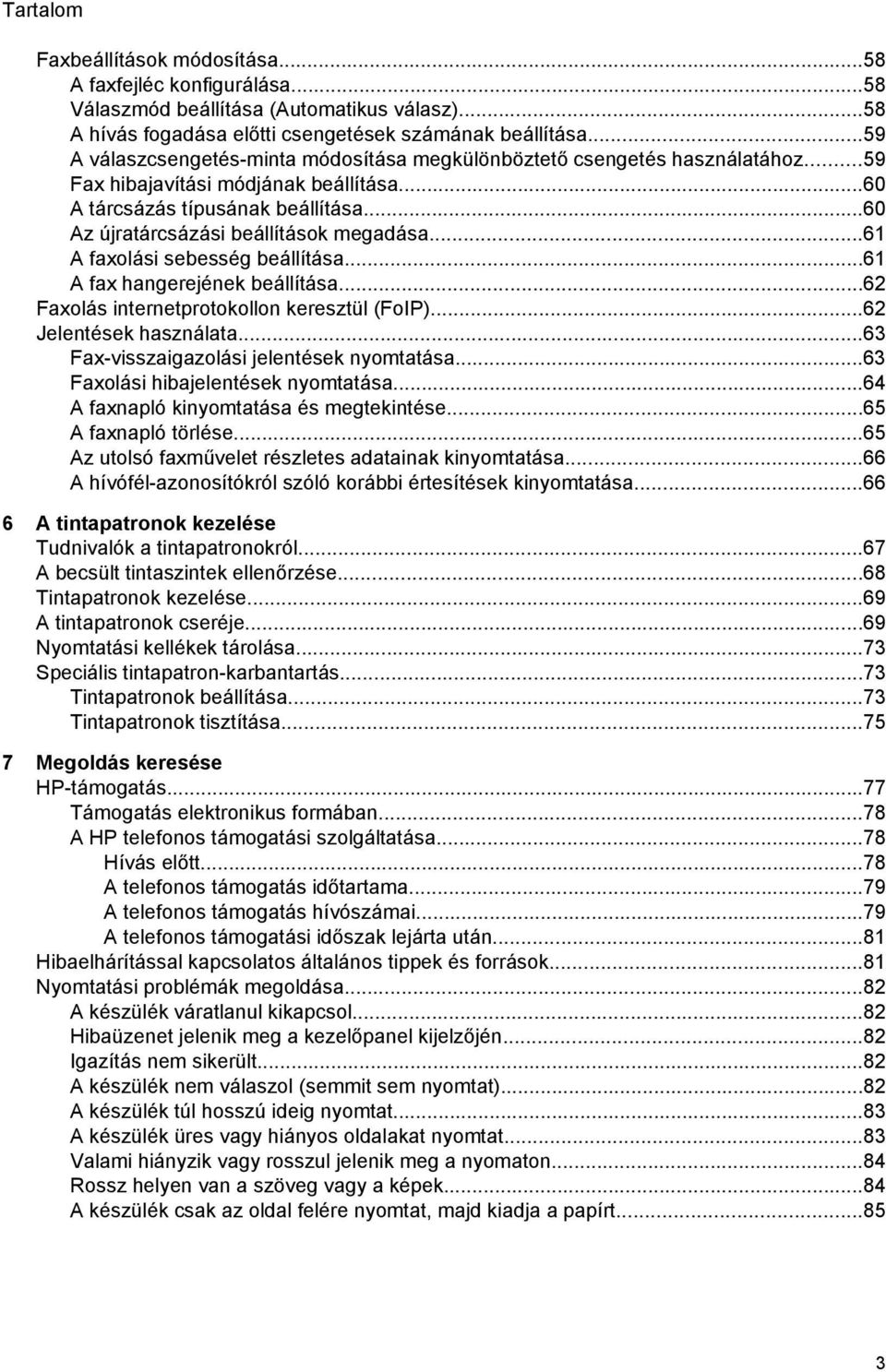 ..60 Az újratárcsázási beállítások megadása...61 A faxolási sebesség beállítása...61 A fax hangerejének beállítása...62 Faxolás internetprotokollon keresztül (FoIP)...62 Jelentések használata.