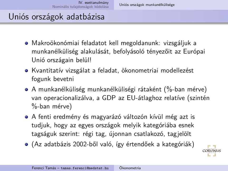 Kvantitatív vizsgálat a feladat, ökonometriai modellezést fogunk bevetni A munkanélküliség munkanélküliségi rátaként (%-ban mérve) van operacionalizálva, a