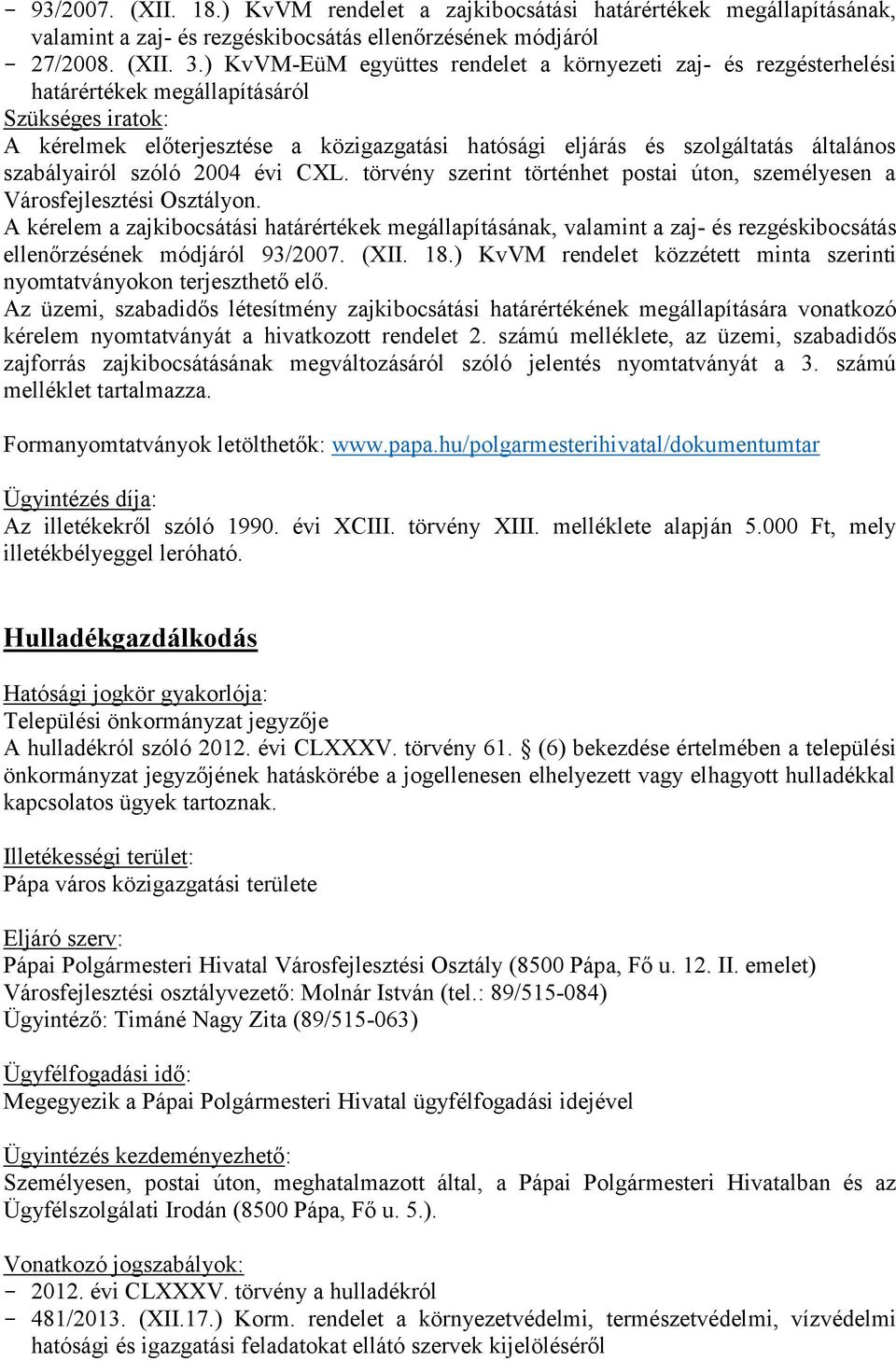 ellenőrzésének módjáról 93/2007. (XII. 18.) KvVM rendelet közzétett minta szerinti nyomtatványokon terjeszthető elő.