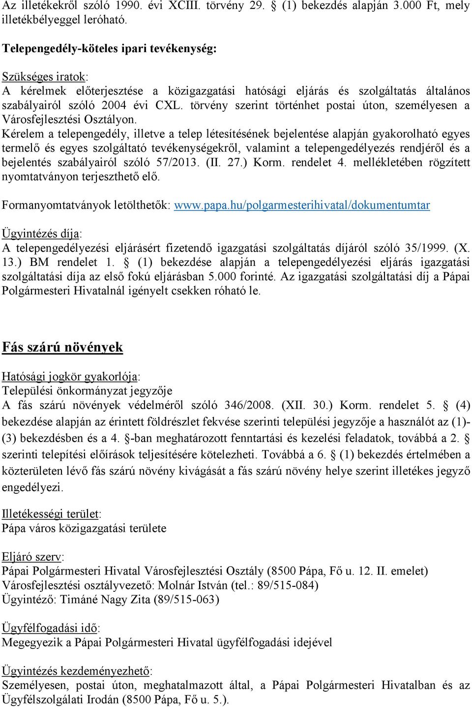 telepengedélyezés rendjéről és a bejelentés szabályairól szóló 57/2013. (II. 27.) Korm. rendelet 4. mellékletében rögzített nyomtatványon terjeszthető elő.