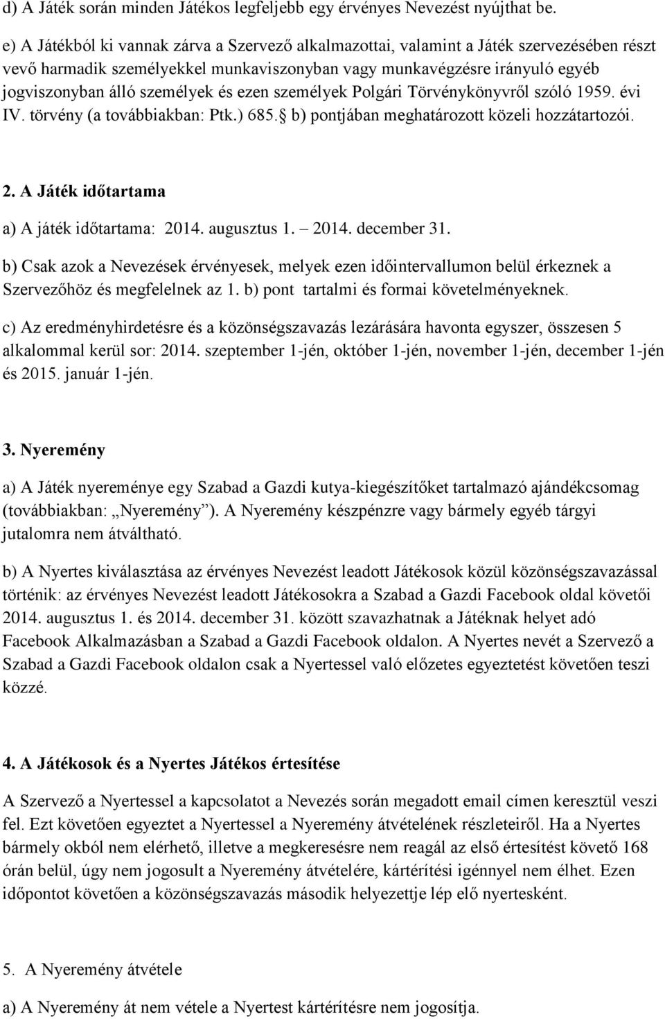 és ezen személyek Polgári Törvénykönyvről szóló 1959. évi IV. törvény (a továbbiakban: Ptk.) 685. b) pontjában meghatározott közeli hozzátartozói. 2. A Játék időtartama a) A játék időtartama: 2014.