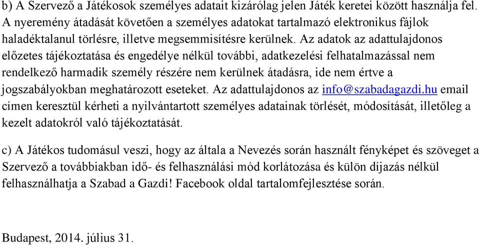 Az adatok az adattulajdonos előzetes tájékoztatása és engedélye nélkül további, adatkezelési felhatalmazással nem rendelkező harmadik személy részére nem kerülnek átadásra, ide nem értve a