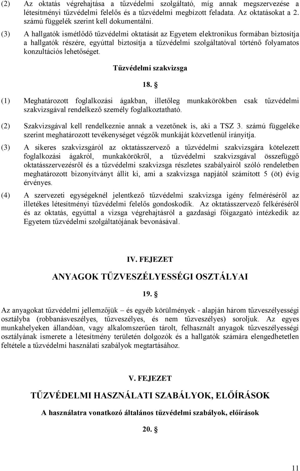 Tűzvédelmi szakvizsga 18. (1) Meghatározott foglalkozási ágakban, illetőleg munkakörökben csak szakvizsgával rendelkező személy foglalkoztatható.