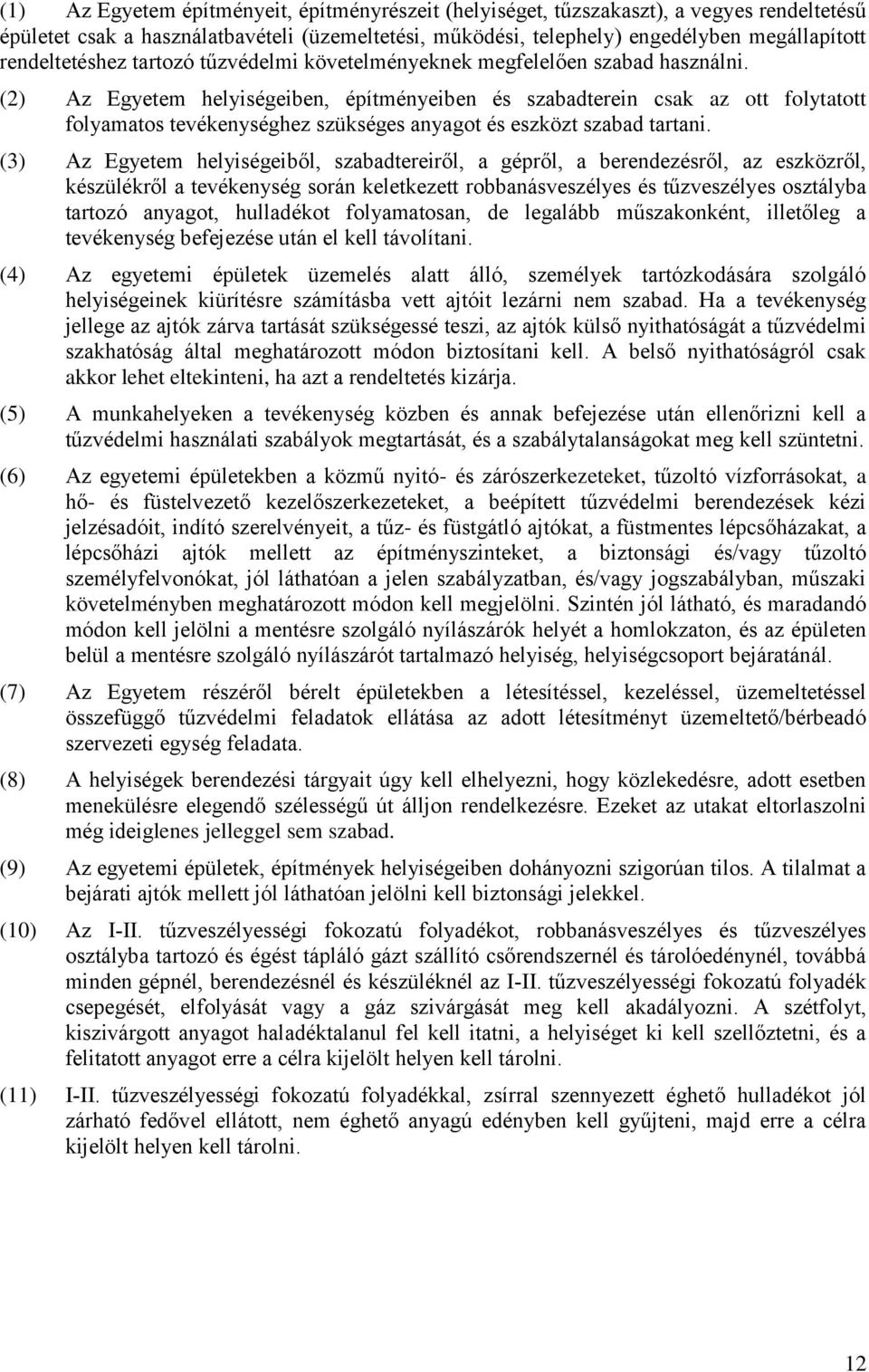 (2) Az Egyetem helyiségeiben, építményeiben és szabadterein csak az ott folytatott folyamatos tevékenységhez szükséges anyagot és eszközt szabad tartani.