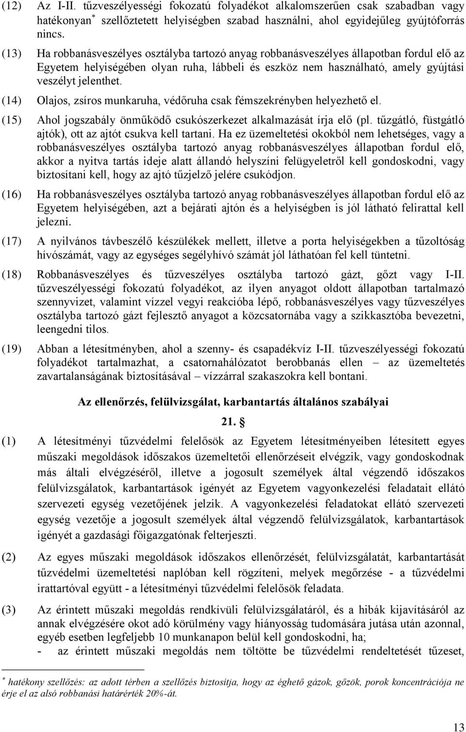 (14) Olajos, zsíros munkaruha, védőruha csak fémszekrényben helyezhető el. (15) Ahol jogszabály önműködő csukószerkezet alkalmazását írja elő (pl.