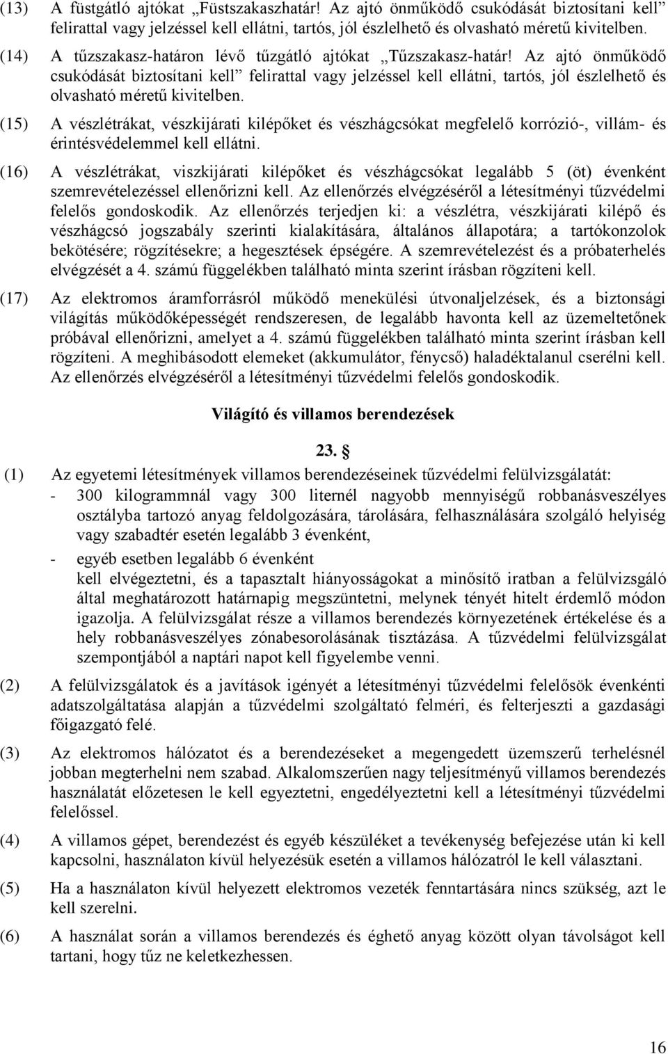 Az ajtó önműködő csukódását biztosítani kell felirattal vagy jelzéssel kell ellátni, tartós, jól észlelhető és olvasható méretű kivitelben.