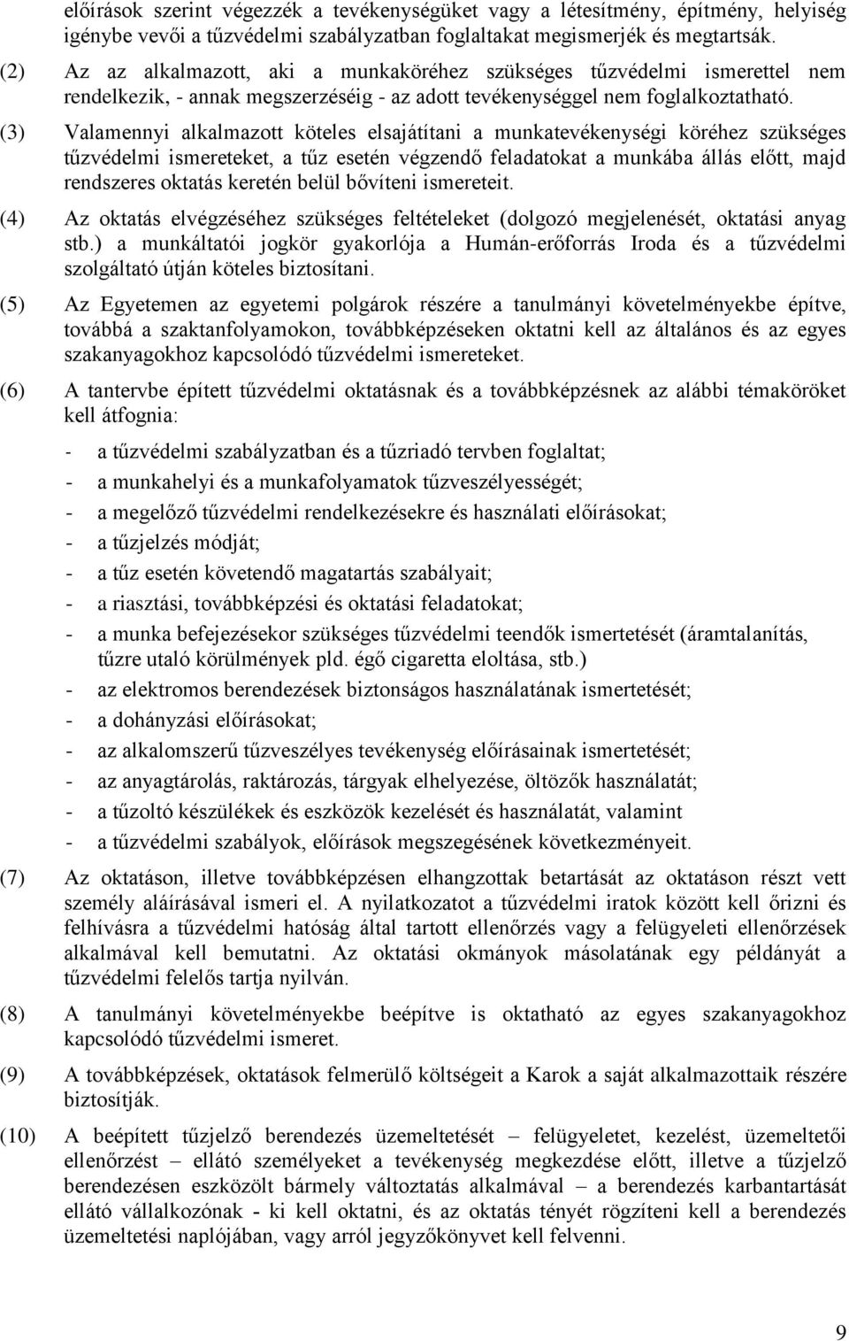 (3) Valamennyi alkalmazott köteles elsajátítani a munkatevékenységi köréhez szükséges ismereteket, a tűz esetén végzendő feladatokat a munkába állás előtt, majd rendszeres oktatás keretén belül