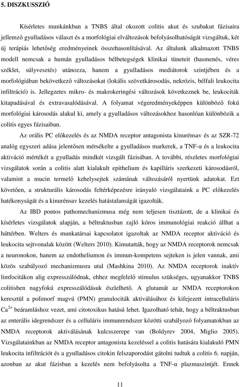 Az általunk alkalmazott TNBS modell nemcsak a humán gyulladásos bélbetegségek klinikai tüneteit (hasmenés, véres széklet, súlyvesztés) utánozza, hanem a gyulladásos mediátorok szintjében és a