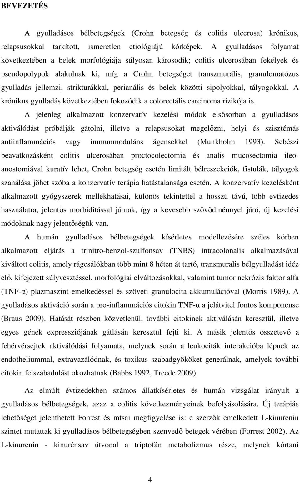 gyulladás jellemzi, strikturákkal, perianális és belek közötti sipolyokkal, tályogokkal. A krónikus gyulladás következtében fokozódik a colorectális carcinoma rizikója is.