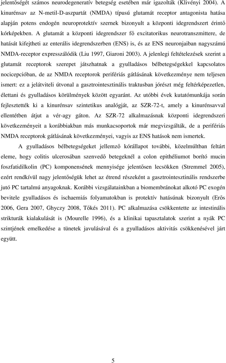 A glutamát a központi idegrendszer fı excitatorikus neurotranszmittere, de hatását kifejtheti az enterális idegrendszerben (ENS) is, és az ENS neuronjaiban nagyszámú NMDA-receptor expresszálódik (Liu