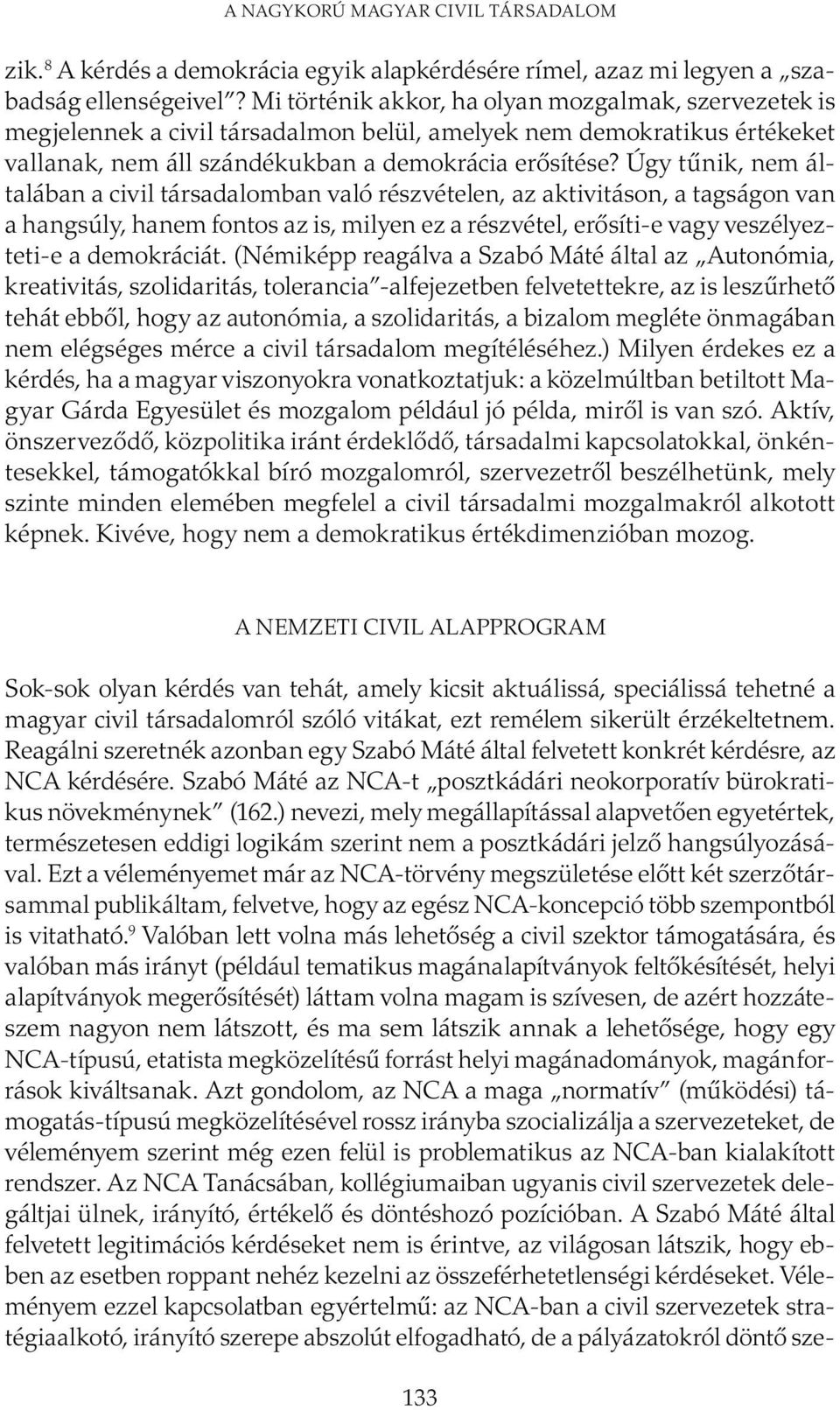 Úgy tűnik, nem általában a civil társadalomban való részvételen, az aktivitáson, a tagságon van a hangsúly, hanem fontos az is, milyen ez a részvétel, erősíti-e vagy veszélyezteti-e a demokráciát.