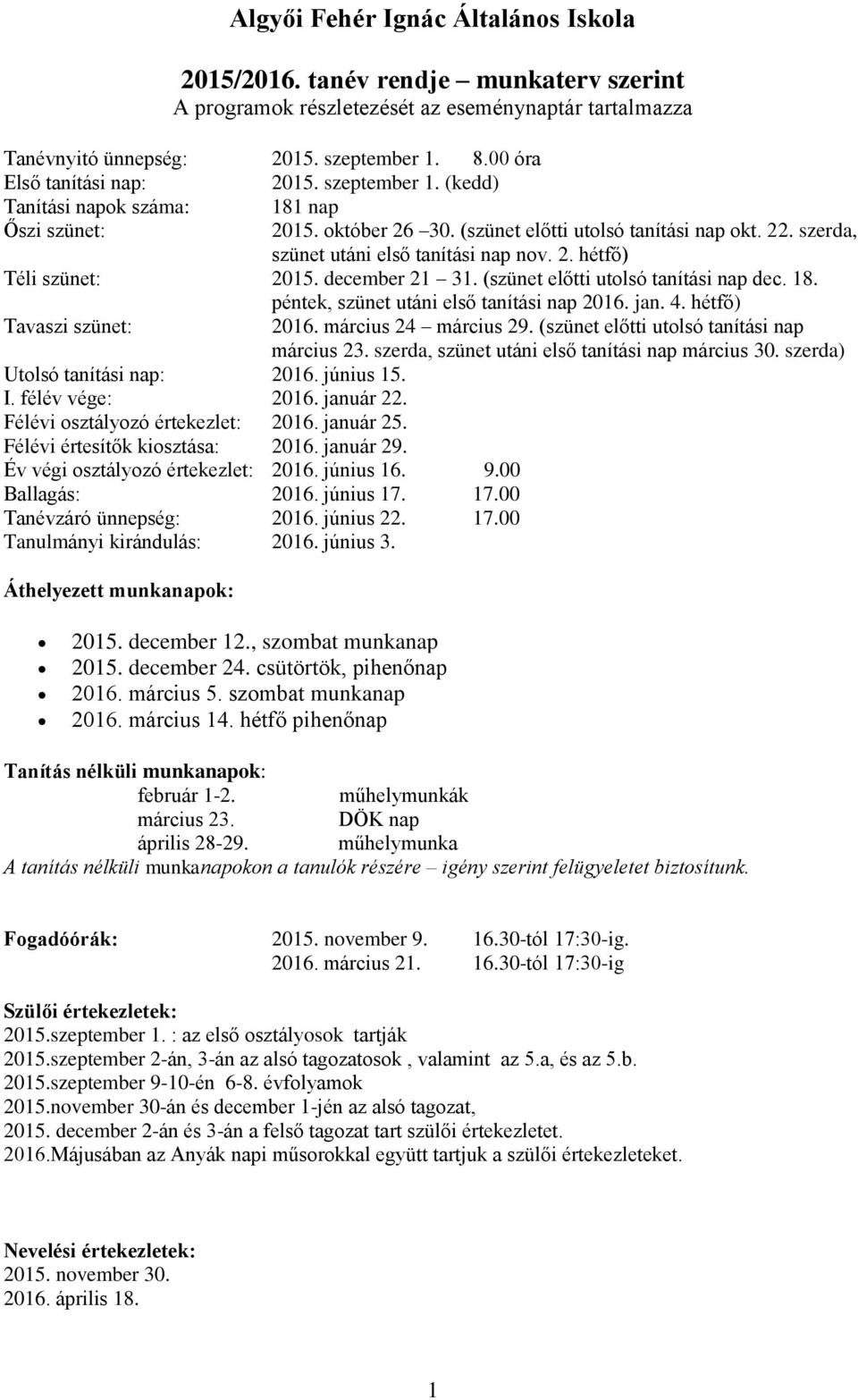 szerda, szünet utáni első tanítási nap nov. 2. hétfő) Téli szünet: 2015. december 21 31. (szünet előtti utolsó tanítási nap dec. 18. péntek, szünet utáni első tanítási nap 2016. jan. 4.