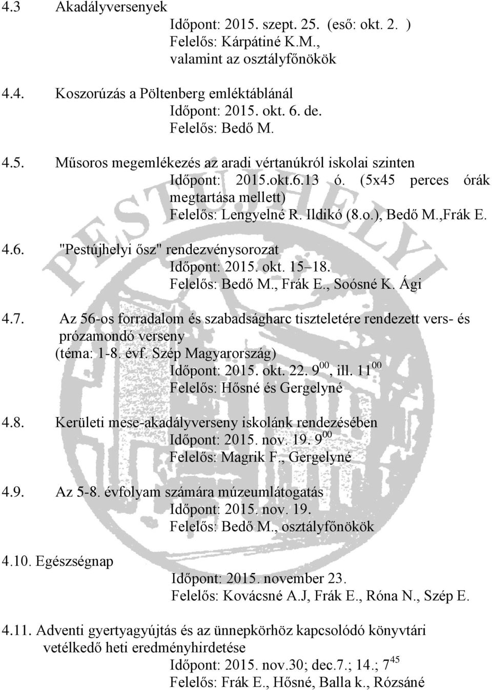 okt. 15 18. Felelős: Bedő M., Frák E., Soósné K. Ági 4.7. Az 56-os forradalom és szabadságharc tiszteletére rendezett vers- és prózamondó verseny (téma: 1-8. évf. Szép Magyarország) Időpont: 2015.