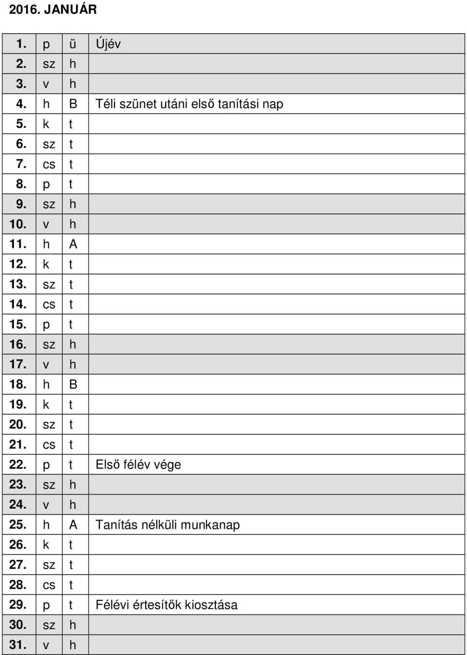 v h 18. h B 19. k t 20. sz t 21. cs t 22. p t Első félév vége 23. sz h 24. v h 25.