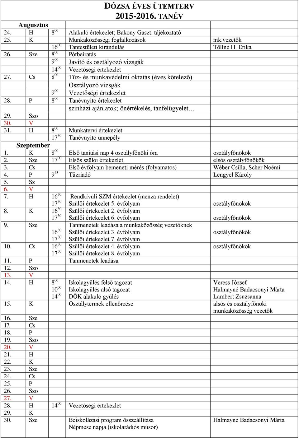 P 8 00 Tanévnyitó értekezlet színházi ajánlatok; önértékelés, tanfelügyelet 29. Szo 30. V 31. H 8 00 Munkatervi értekezlet 17 30 Tanévnyitó ünnepély Szeptember 1.