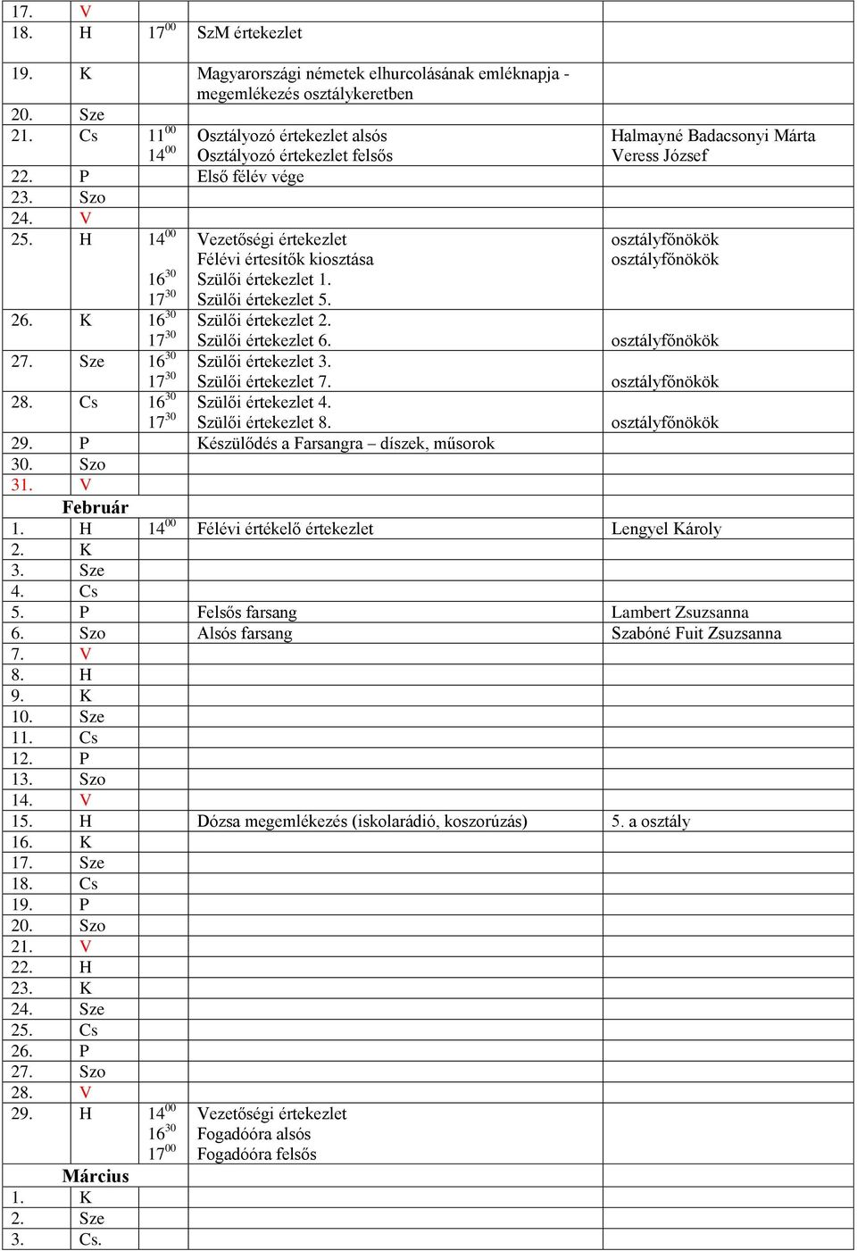 K 17 30 Szülői értekezlet 6. 27. Sze 17 30 Szülői értekezlet 7. 28. Cs 17 30 Szülői értekezlet 8. 29. P Készülődés a Farsangra díszek, műsorok 30. Szo 31. V Február 1.