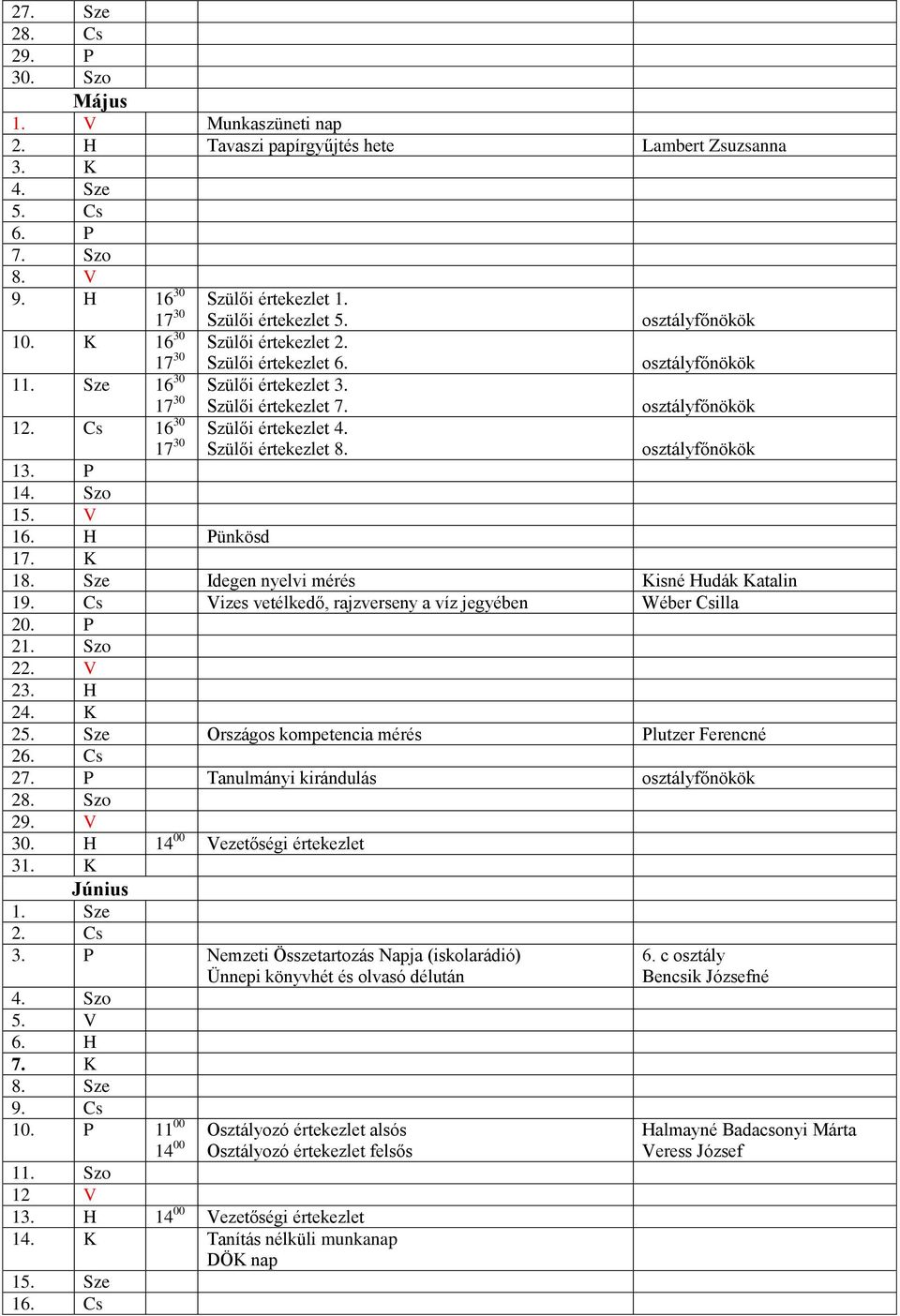 H Pünkösd 17. K 18. Sze Idegen nyelvi mérés Kisné Hudák Katalin 19. Cs Vizes vetélkedő, rajzverseny a víz jegyében Wéber Csilla 20. P 21. Szo 22. V 23. H 24. K 25.