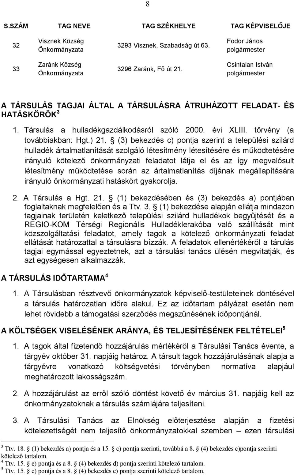 (3) bekezdés c) pontja szerint a települési szilárd hulladék ártalmatlanítását szolgáló létesítmény létesítésére és működtetésére irányuló kötelező önkormányzati feladatot látja el és az így