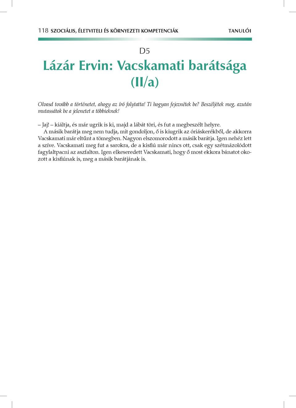 A másik barátja meg nem tudja, mit gondoljon, ő is kiugrik az óriáskerékből, de akkorra Vacskamati már eltűnt a tömegben. Nagyon elszomorodott a másik barátja.