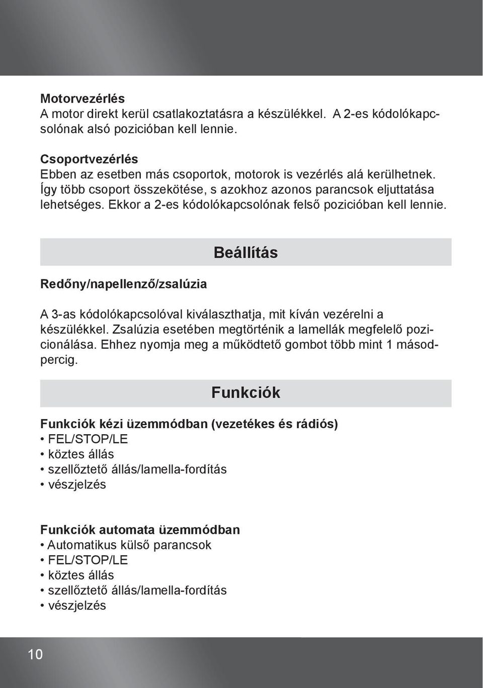 Ekkor a 2-es kódolókapcsolónak felső pozicióban kell lennie. Redőny/napellenző/zsalúzia Beállítás A 3-as kódolókapcsolóval kiválaszthatja, mit kíván vezérelni a készülékkel.