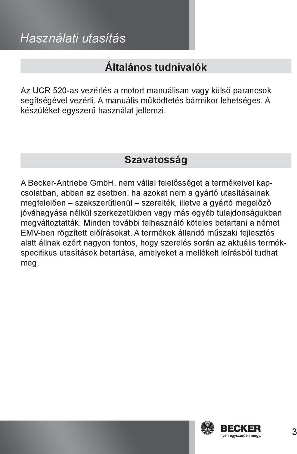 nem vállal felelősséget a termékeivel kapcsolatban, abban az esetben, ha azokat nem a gyártó utasításainak megfelelően szakszerűtlenül szerelték, illetve a gyártó megelőző jóváhagyása nélkül