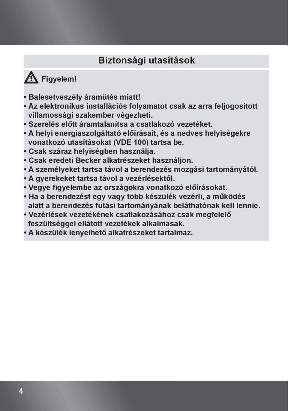 Csak eredeti Becker alkatrészeket használjon. A személyeket tartsa távol a berendezés mozgási tartományától. A gyerekeket tartsa távol a vezérlésektől.