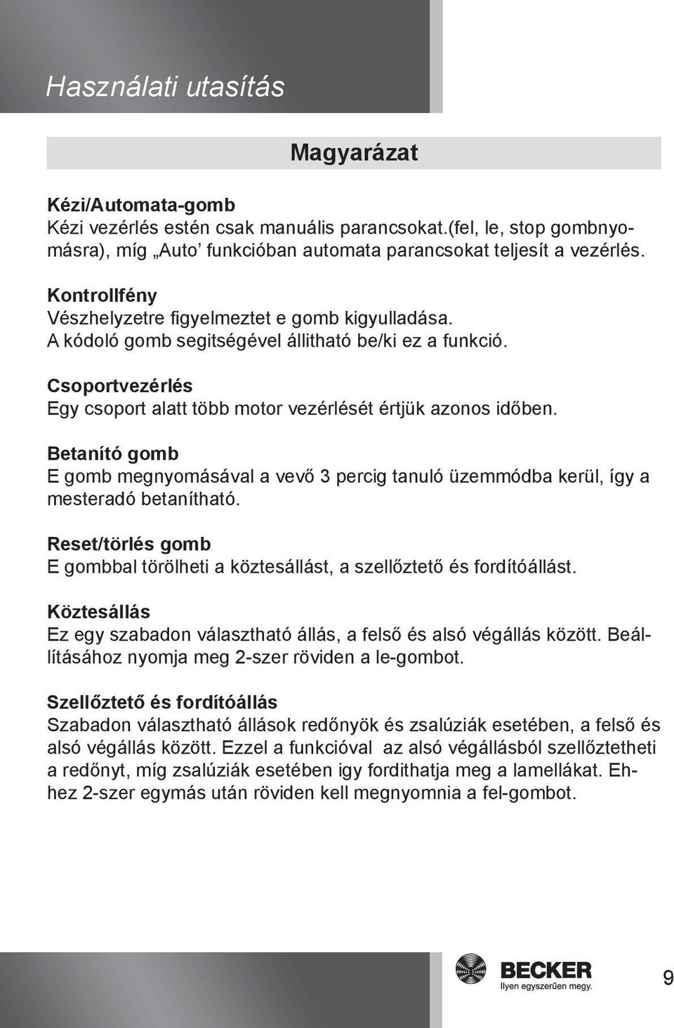 Betanító gomb E gomb megnyomásával a vevő 3 percig tanuló üzemmódba kerül, így a mesteradó betanítható. Reset/törlés gomb E gombbal törölheti a köztesállást, a szellőztető és fordítóállást.