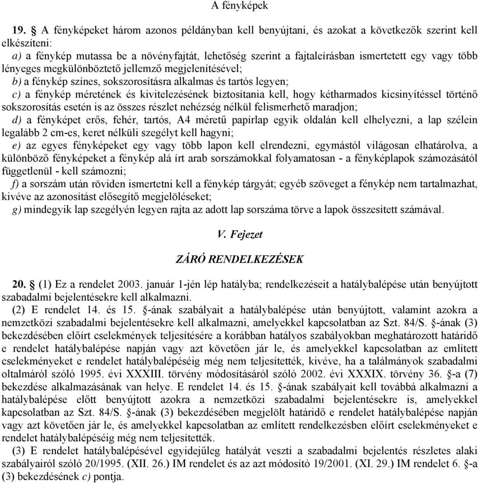 több lényeges megkülönböztető jellemző megjelenítésével; b) a fénykép színes, sokszorosításra alkalmas és tartós legyen; c) a fénykép méretének és kivitelezésének biztosítania kell, hogy kétharmados