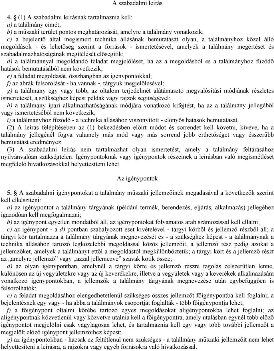 bemutatását olyan, a találmányhoz közel álló megoldások - és lehetőség szerint a források - ismertetésével, amelyek a találmány megértését és szabadalmazhatóságának megítélését elősegítik; d) a